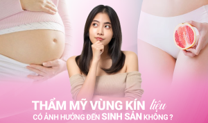 Thẩm mỹ vùng kín liệu có ảnh hưởng đến sinh sản không