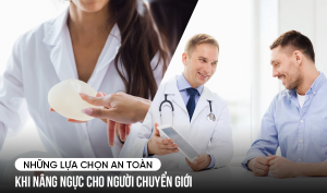 Lựa chọn an toàn khi nâng ngực cho người chuyển giới