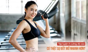 Tập luyện ở cường độ cao có thật sự đốt mỡ nhanh hơn