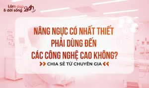 Nâng ngực có nhất thiết phải dùng đến các công nghệ cao không